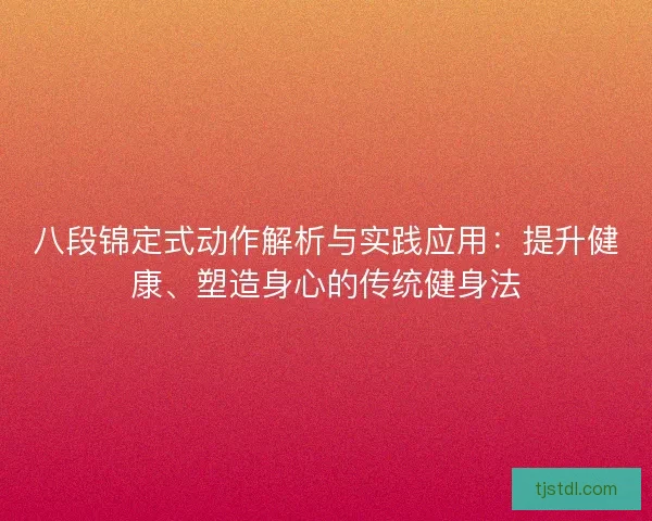 八段锦定式动作解析与实践应用：提升健康、塑造身心的传统健身法